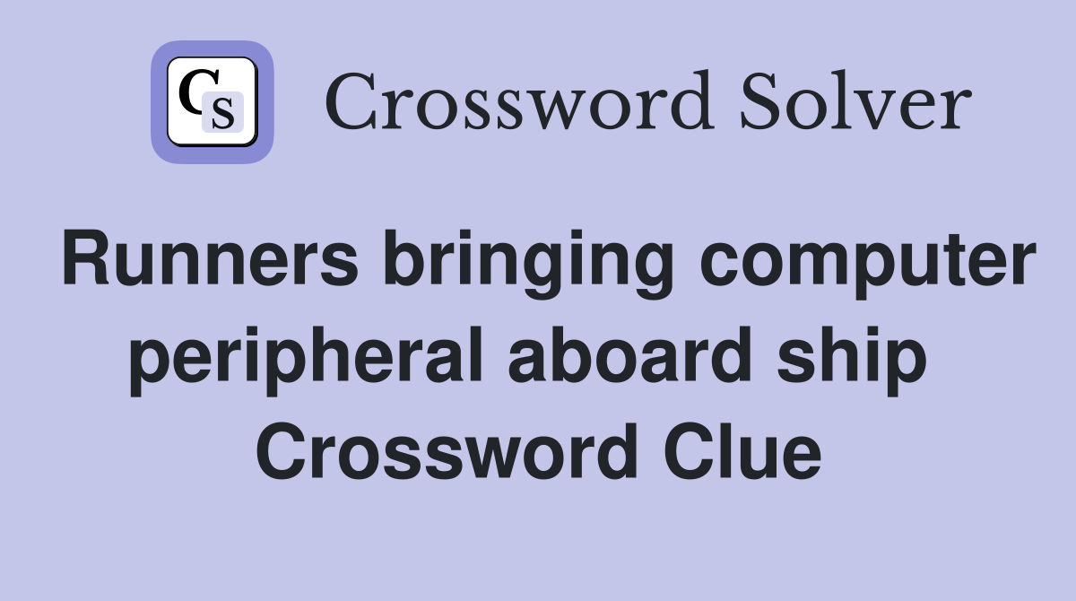 Runners bringing computer peripheral aboard ship  Crossword Clue