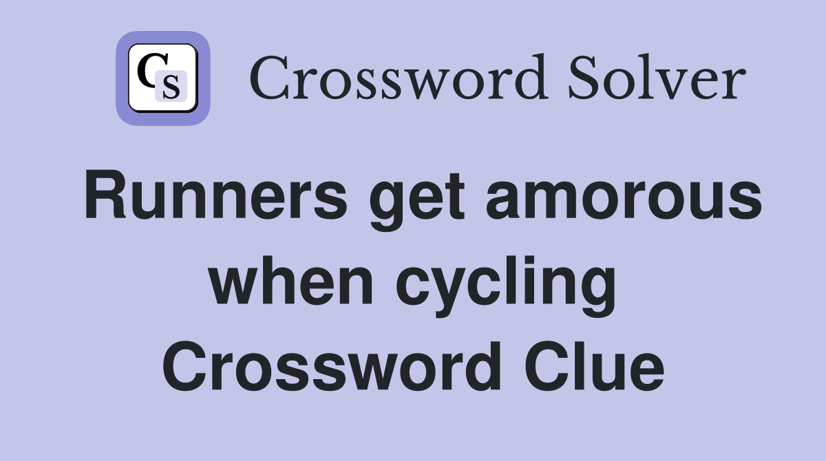 Runners get amorous when cycling Crossword Clue