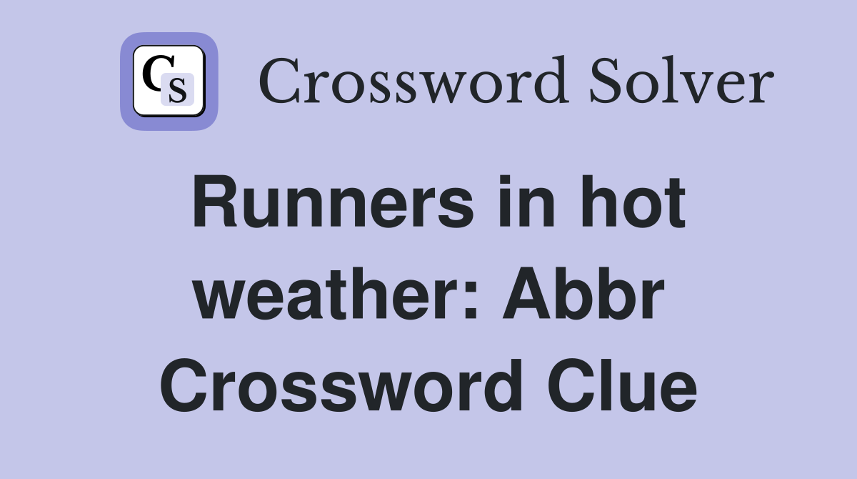 Runners in hot weather: Abbr Crossword Clue