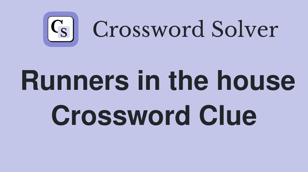 Runners in the house Crossword Clue