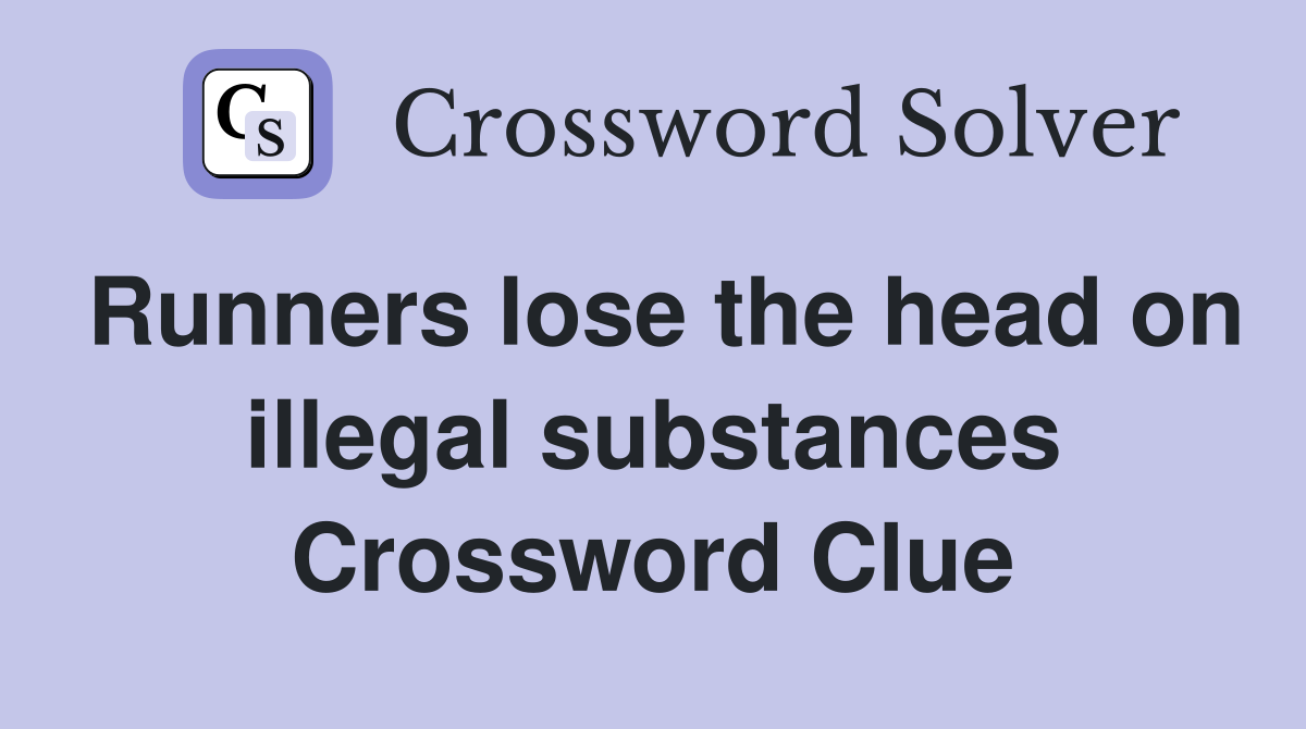 Runners lose the head on illegal substances Crossword Clue