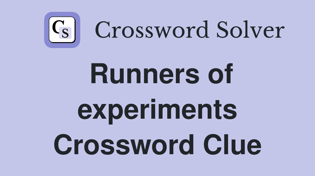 Runners of experiments Crossword Clue
