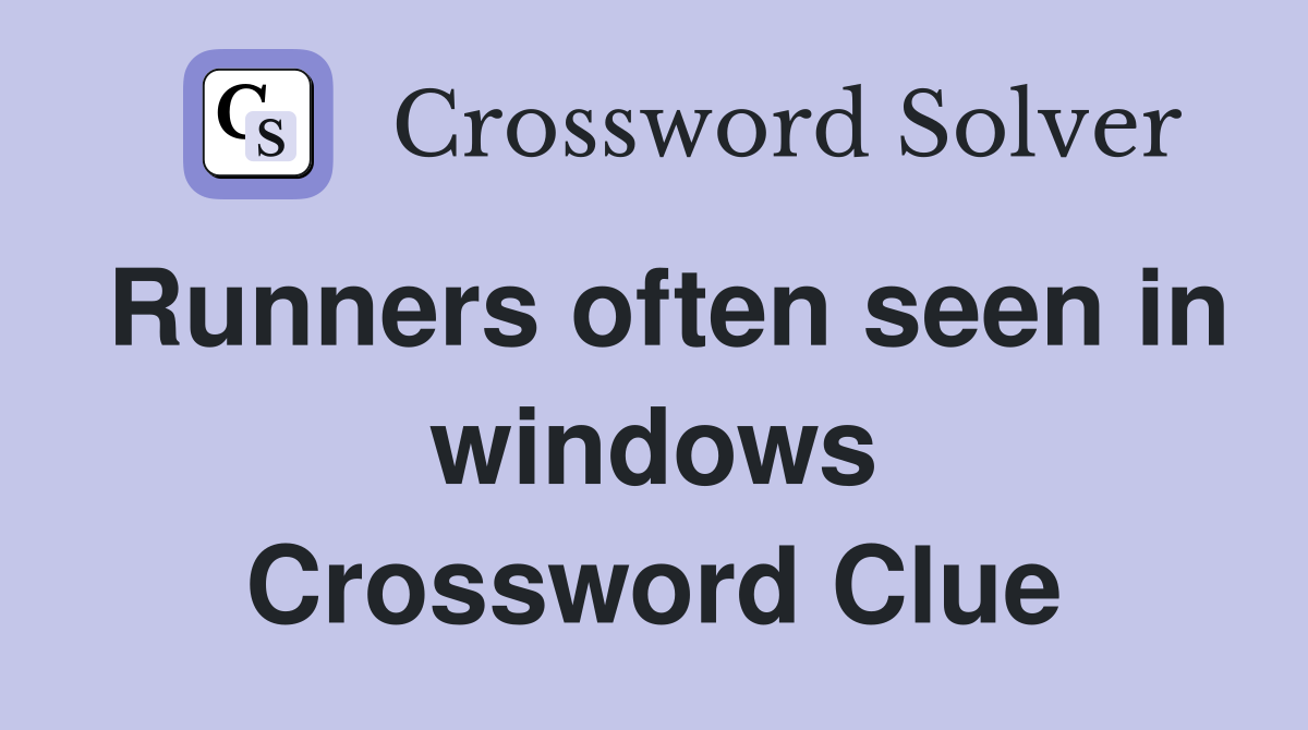 Runners often seen in windows Crossword Clue
