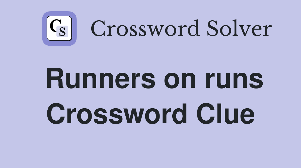 Runners on runs Crossword Clue