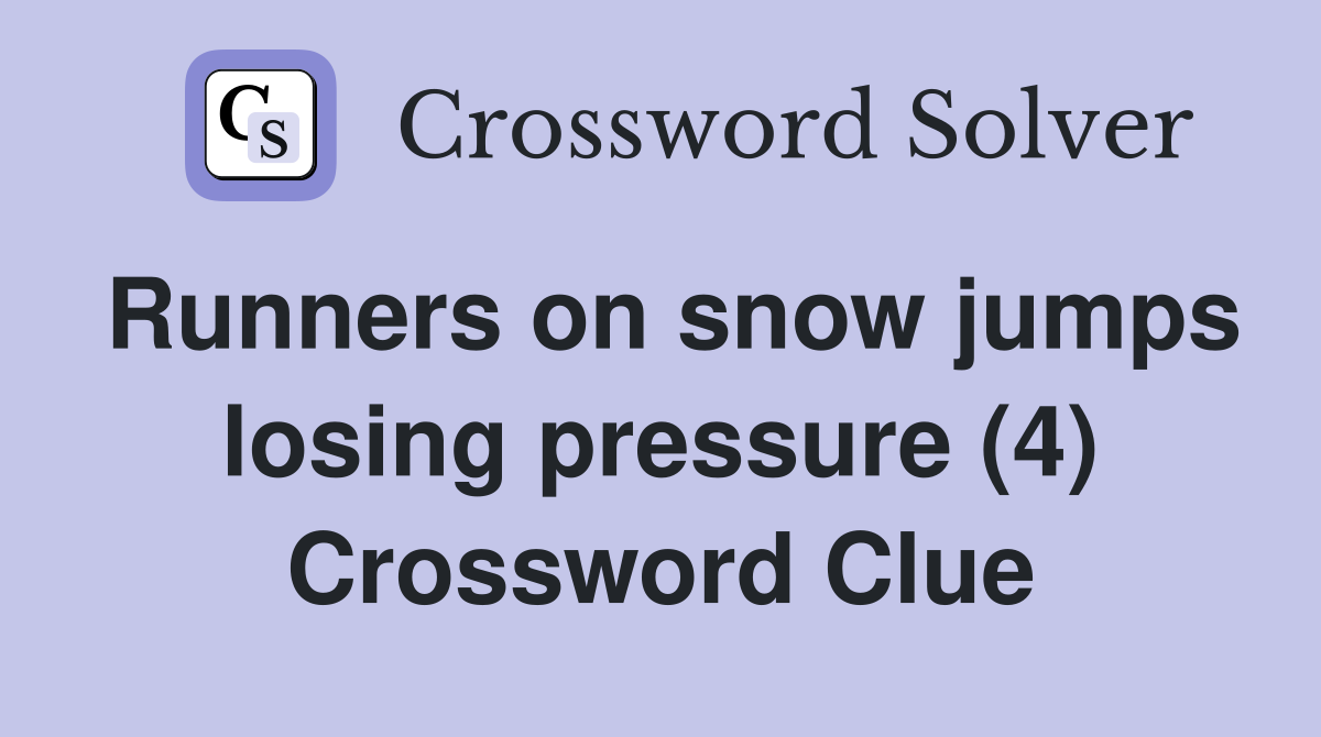 Runners on snow jumps losing pressure (4) Crossword Clue