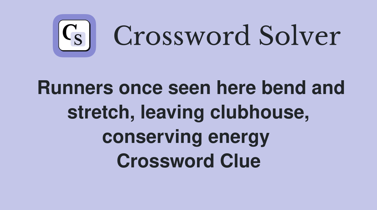 Runners once seen here bend and stretch, leaving clubhouse, conserving energy  Crossword Clue