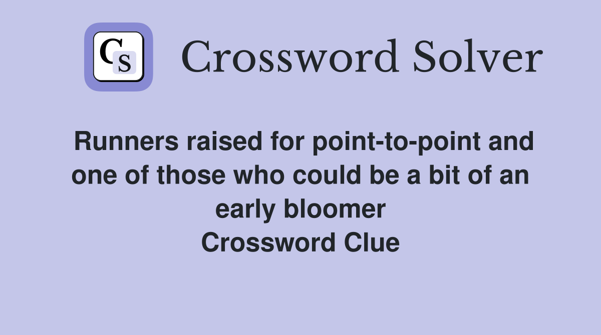Runners raised for point-to-point and one of those who could be a bit of an early bloomer Crossword Clue