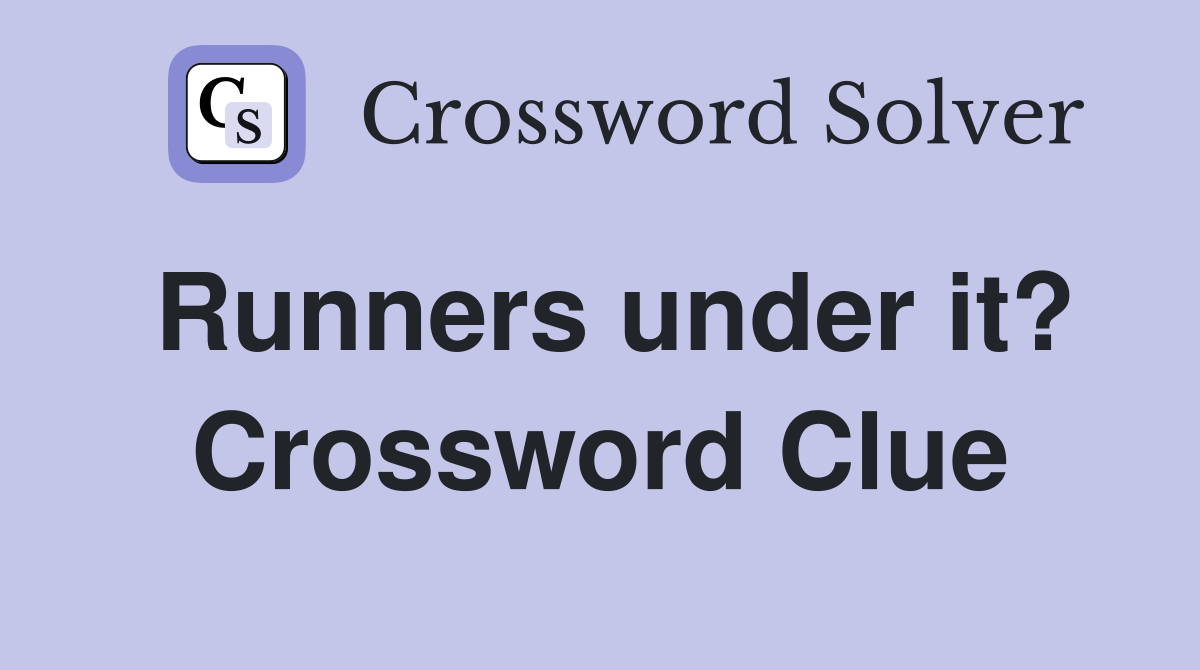 Runners under it? Crossword Clue