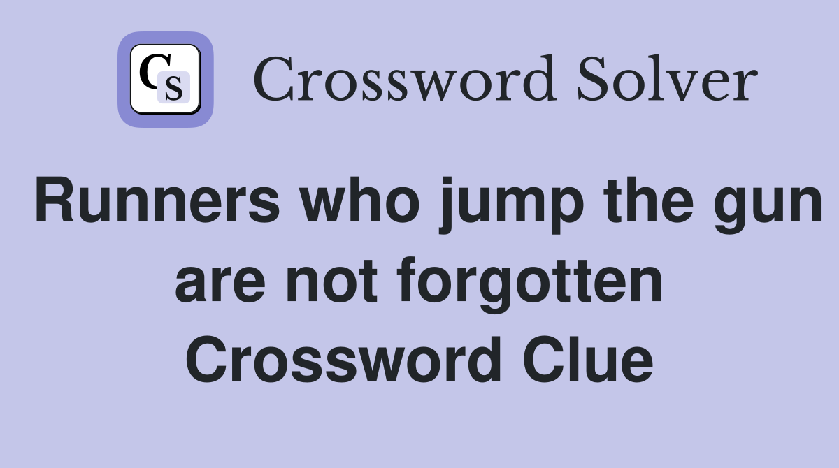 Runners who jump the gun are not forgotten Crossword Clue
