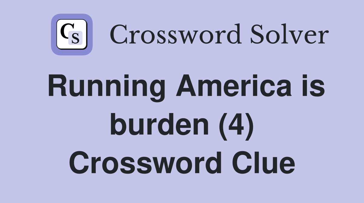 Running America is burden (4) Crossword Clue