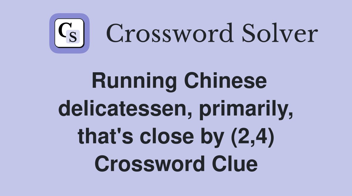 Running Chinese delicatessen, primarily, that's close by (2,4) Crossword Clue