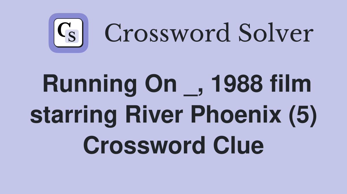 Running On _, 1988 film starring River Phoenix (5) Crossword Clue