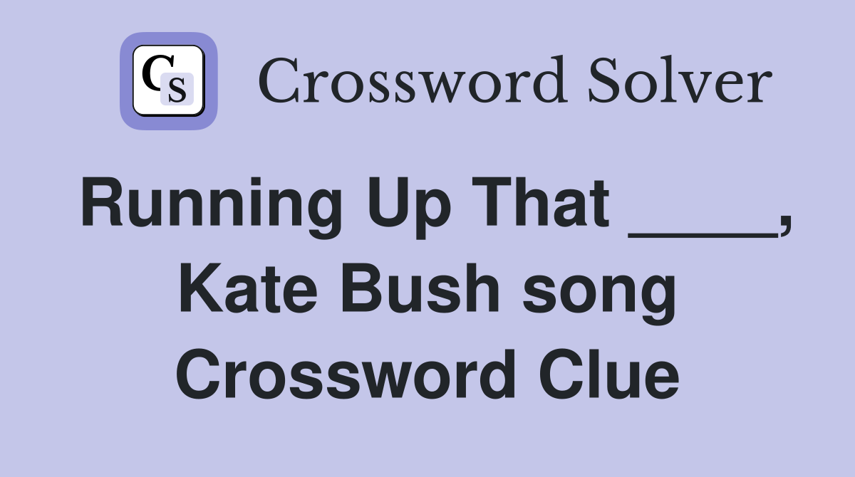 Running Up That ____, Kate Bush song Crossword Clue
