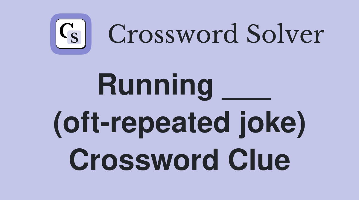 Running ___ (oft-repeated joke) Crossword Clue