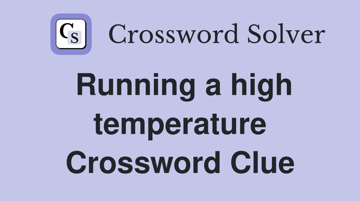 Running a high temperature Crossword Clue