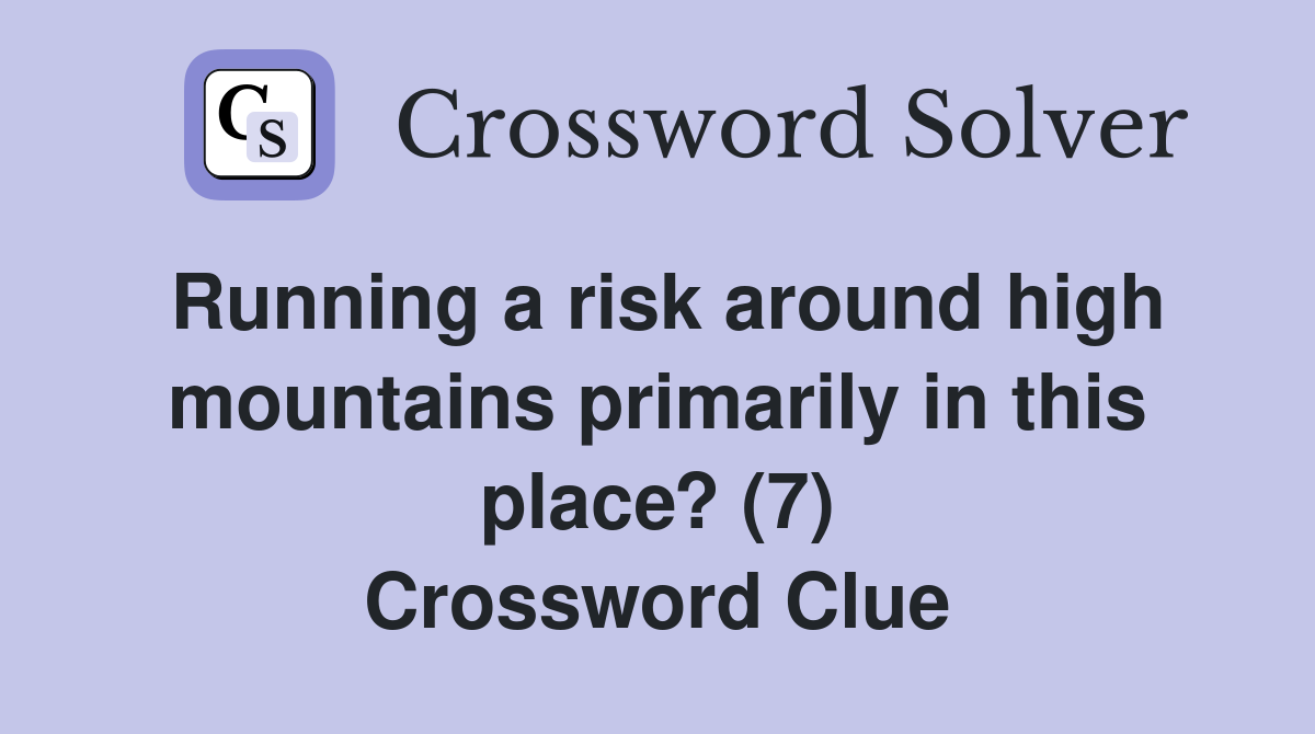 Running a risk around high mountains primarily in this place? (7) Crossword Clue