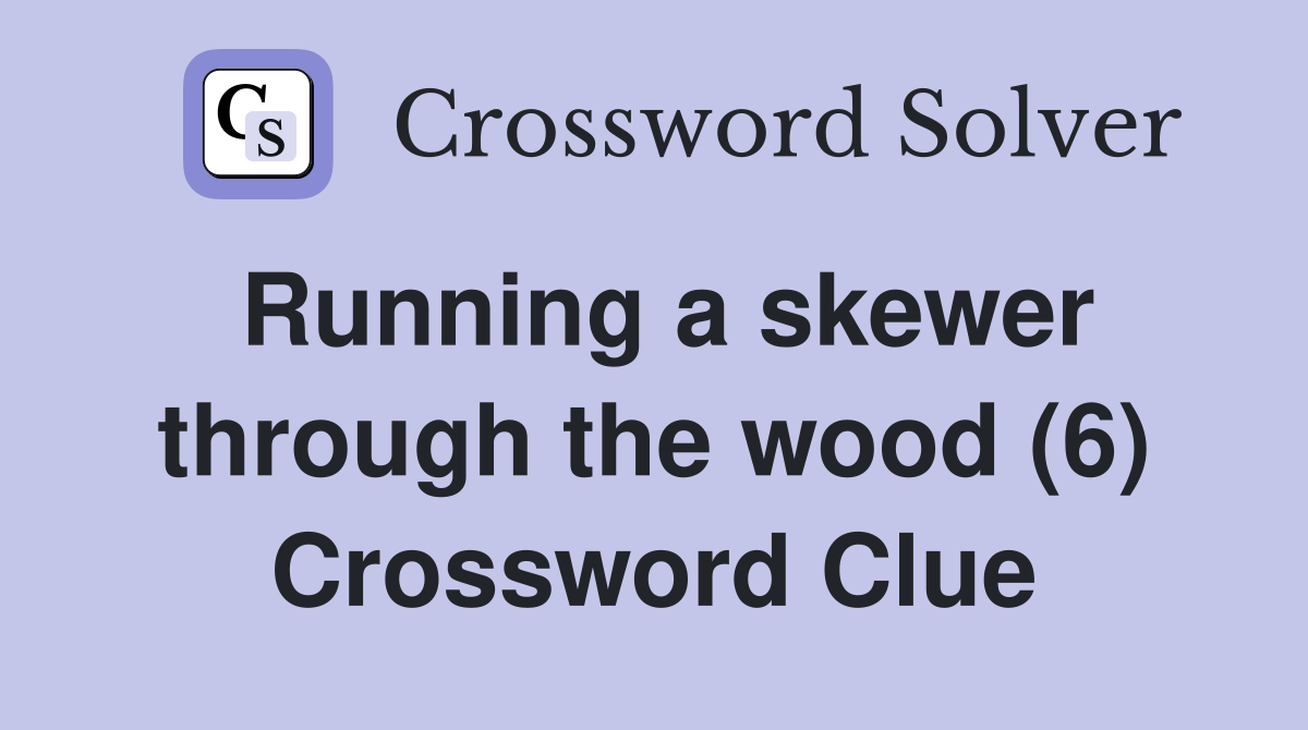 Running a skewer through the wood (6) Crossword Clue