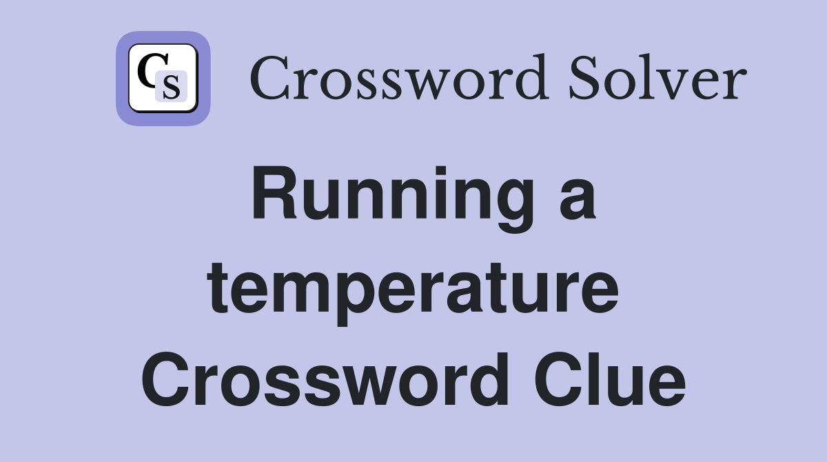 Running a temperature Crossword Clue