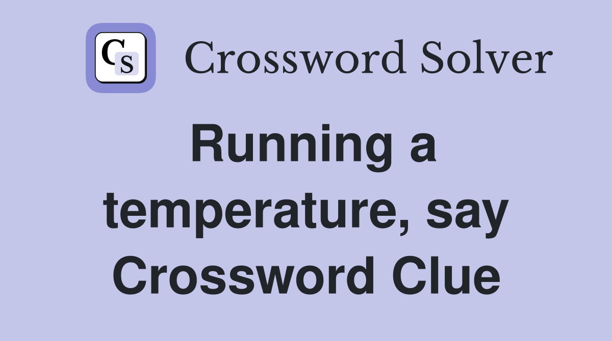 Running a temperature, say Crossword Clue