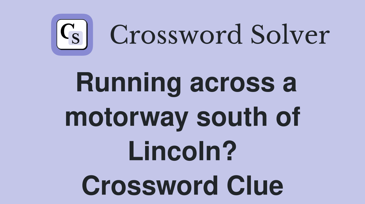 Running across a motorway south of Lincoln? Crossword Clue