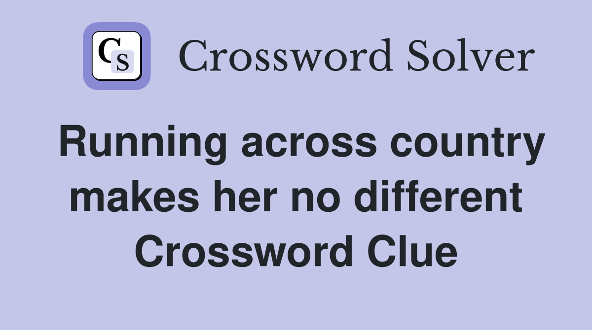 Running across country makes her no different Crossword Clue