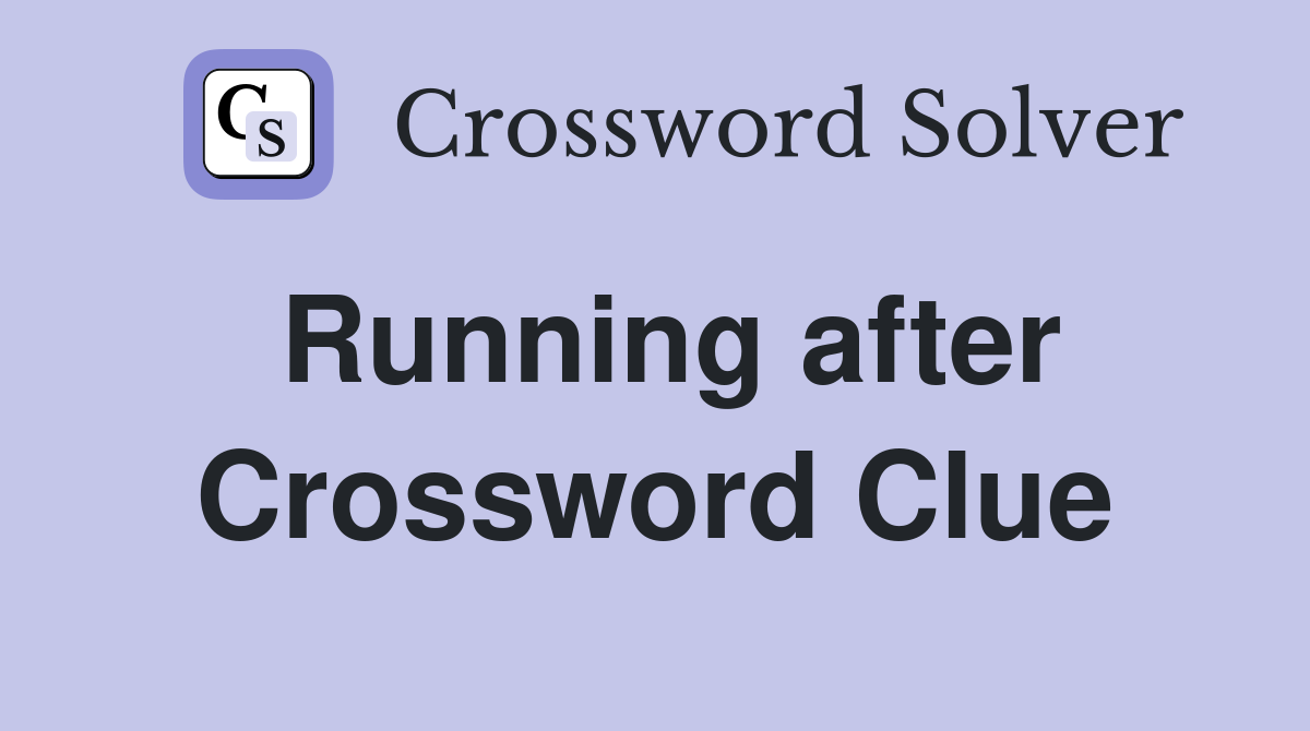 Running after Crossword Clue
