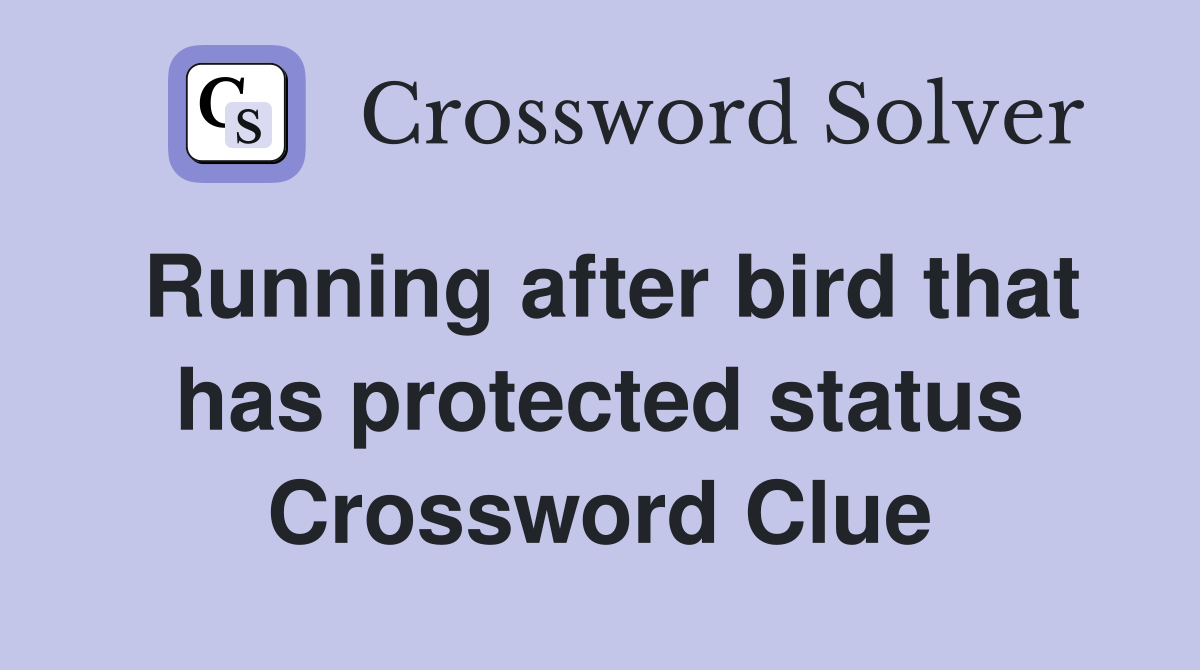 Running after bird that has protected status Crossword Clue