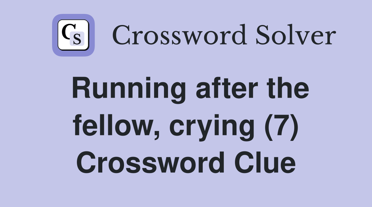 Running after the fellow, crying (7) Crossword Clue