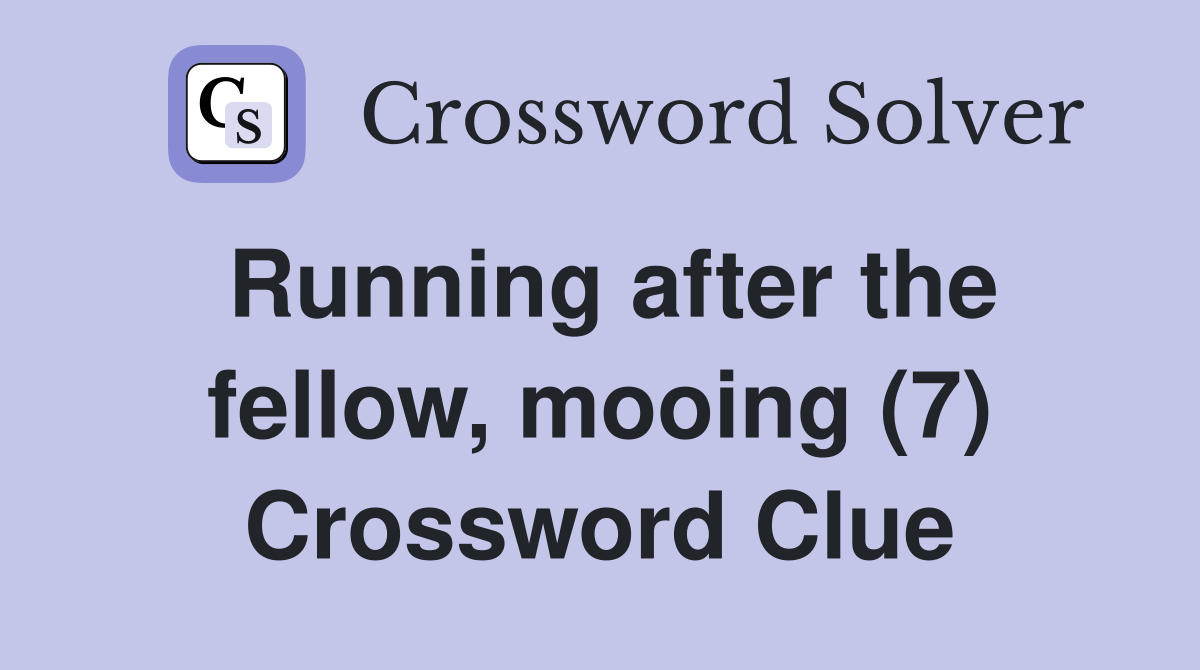 Running after the fellow, mooing (7) Crossword Clue