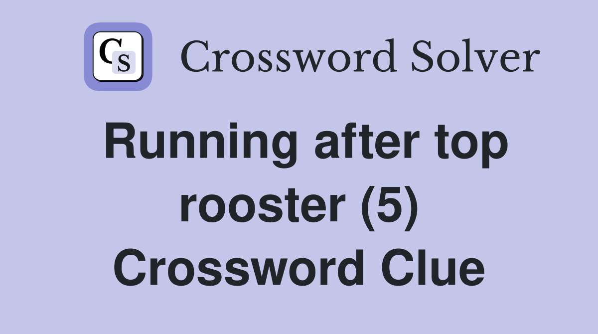 Running after top rooster (5) Crossword Clue