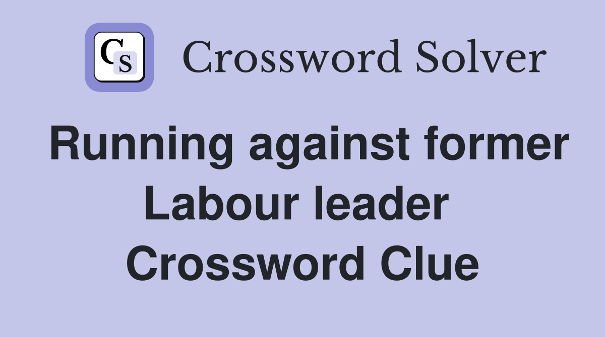 Running against former Labour leader  Crossword Clue