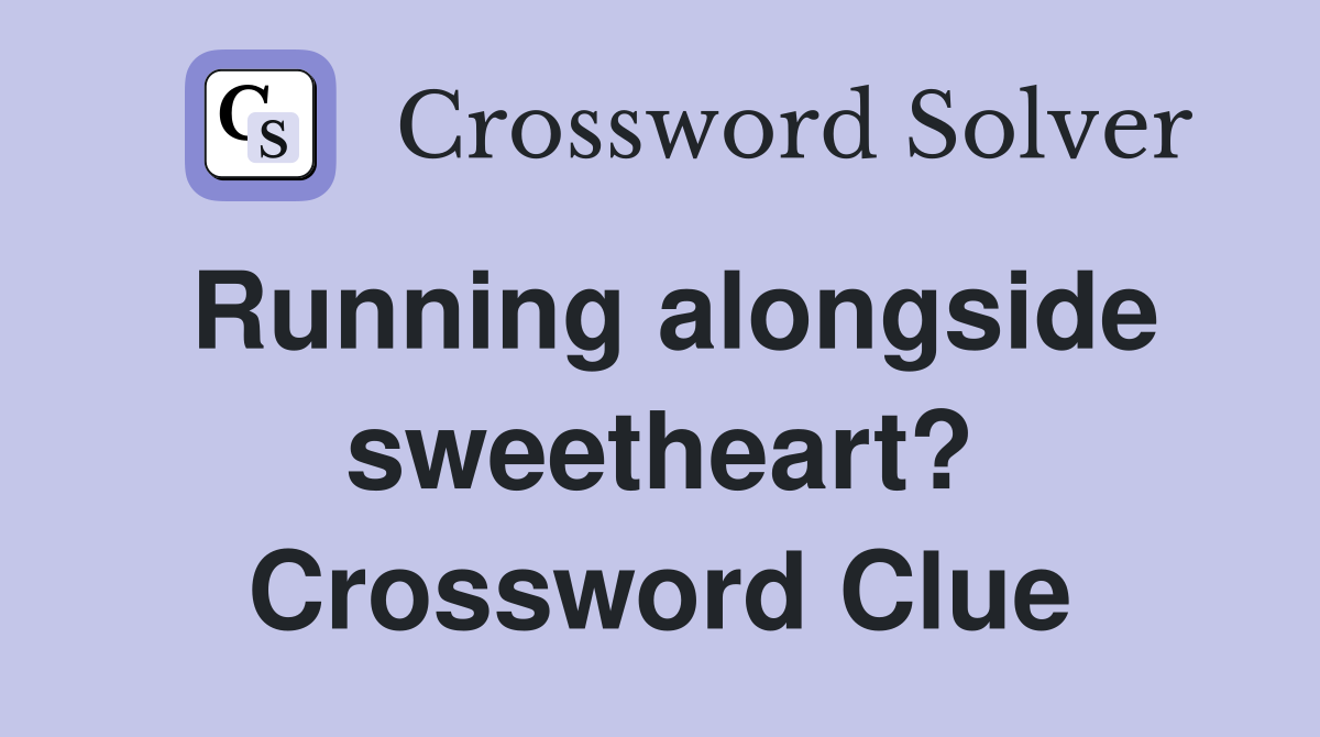Running alongside sweetheart? Crossword Clue