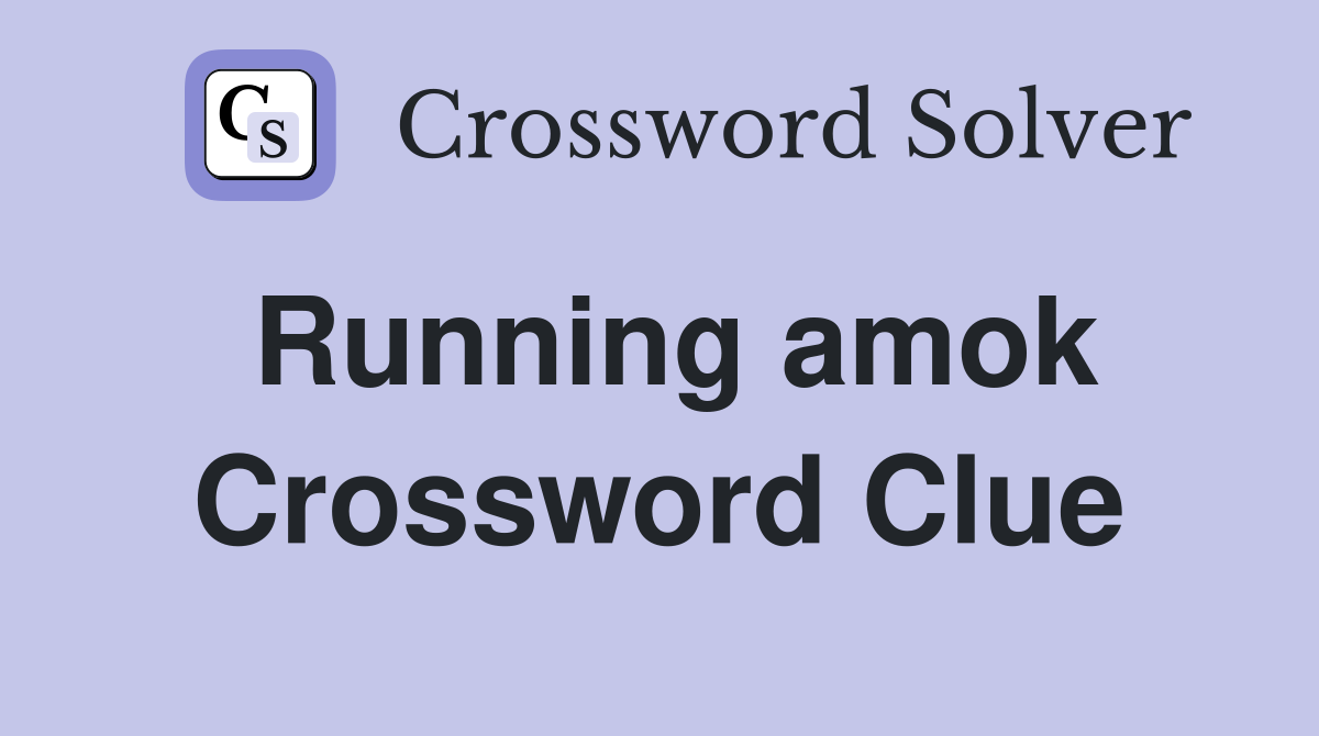 Running amok Crossword Clue