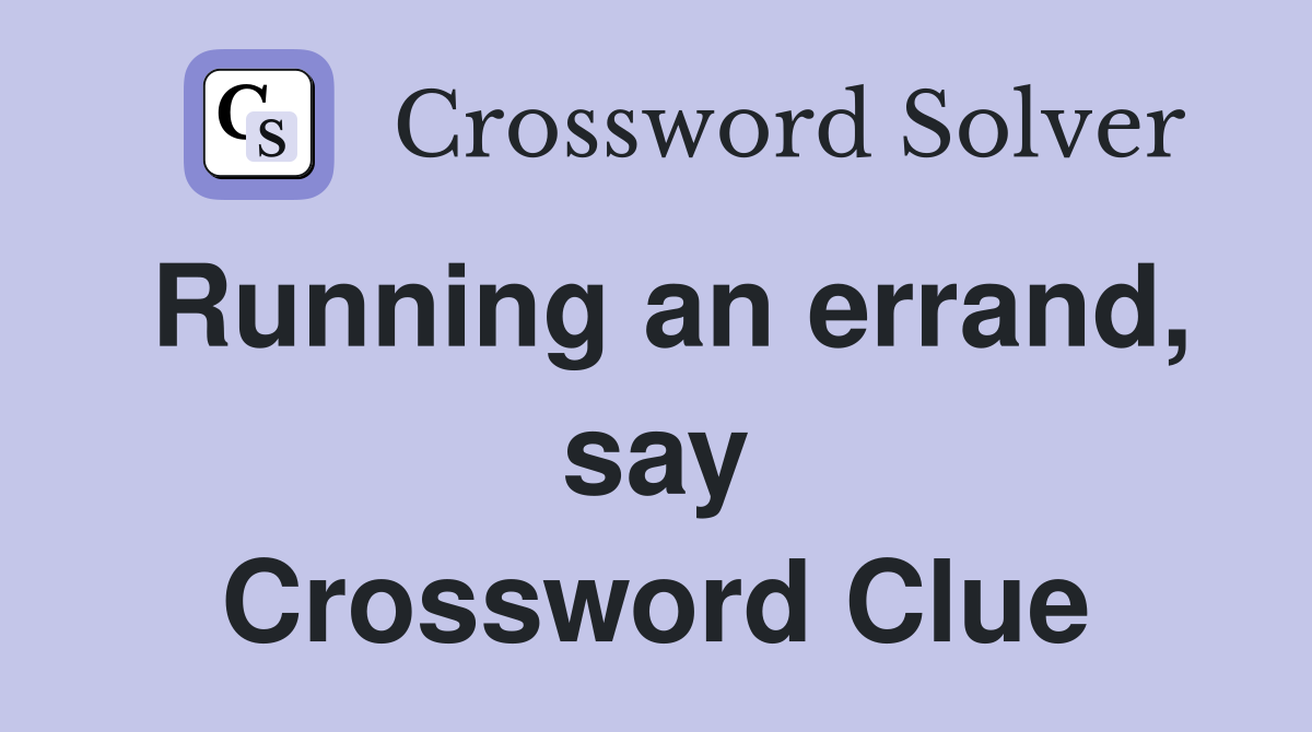 Running an errand, say Crossword Clue