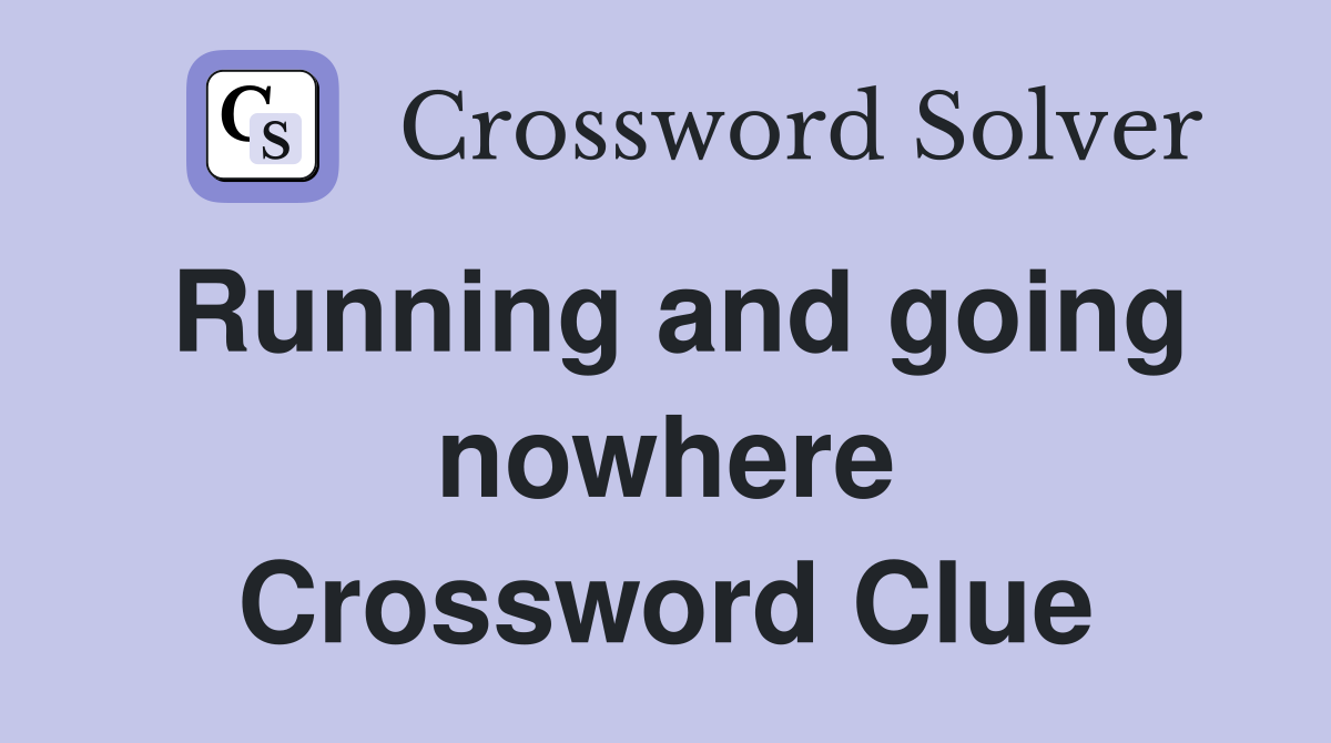 Running and going nowhere Crossword Clue