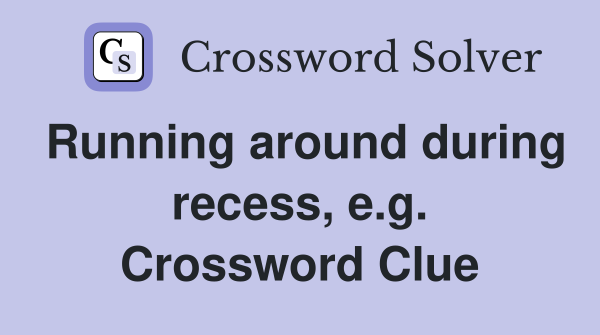 Running around during recess, e.g. Crossword Clue