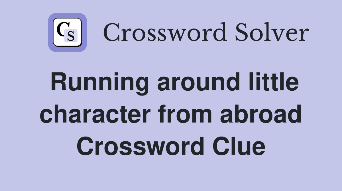 Running around little character from abroad Crossword Clue