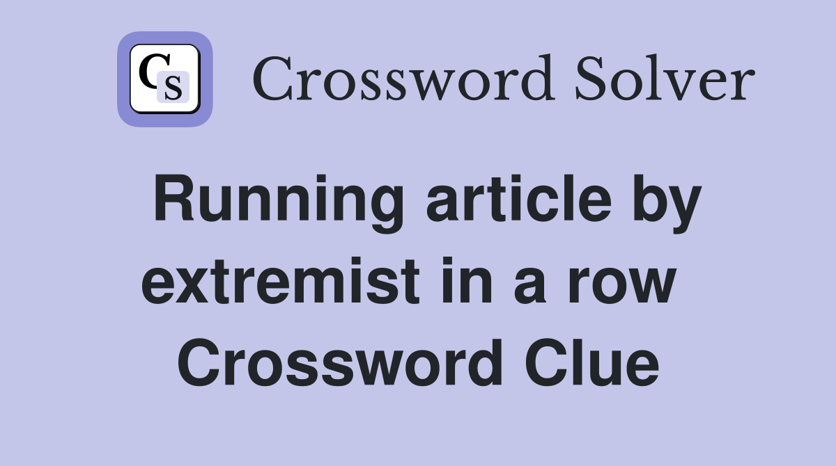Running article by extremist in a row  Crossword Clue