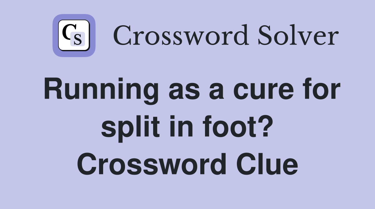 Running as a cure for split in foot? Crossword Clue