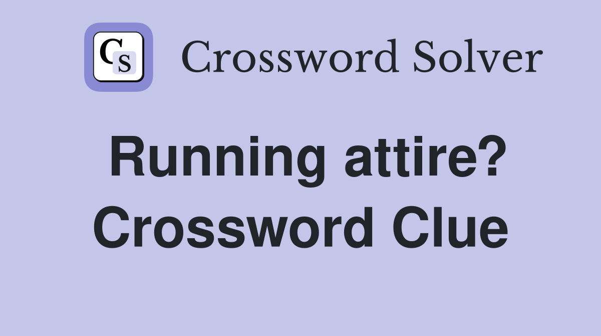 Running attire? Crossword Clue