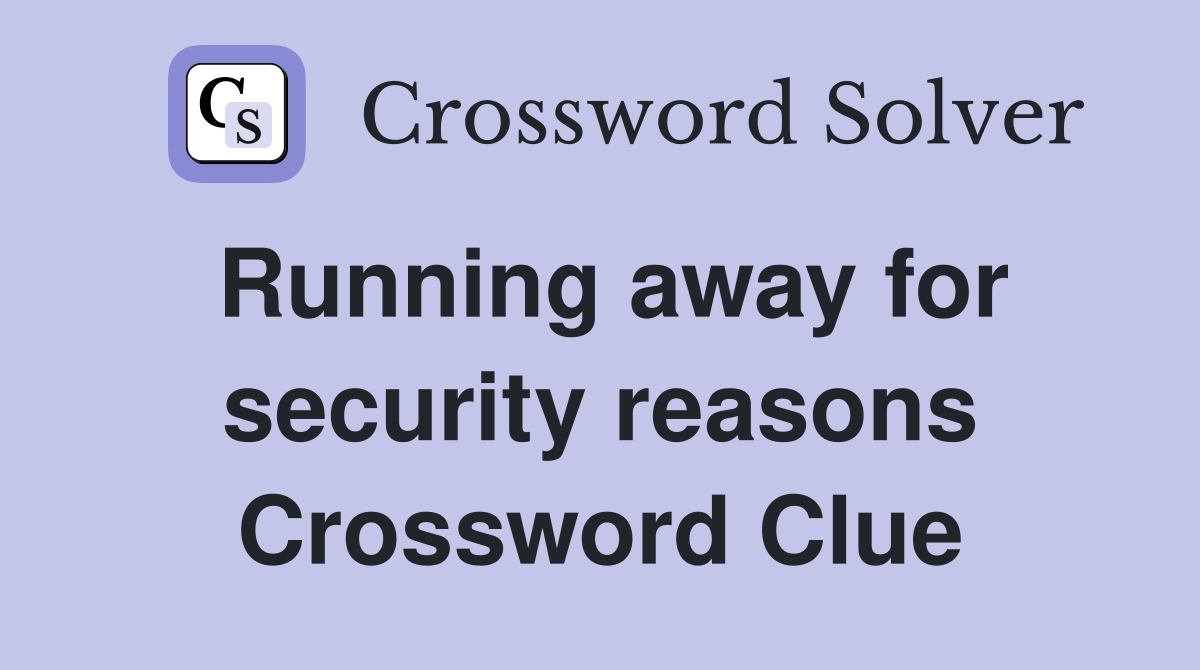 Running away for security reasons Crossword Clue