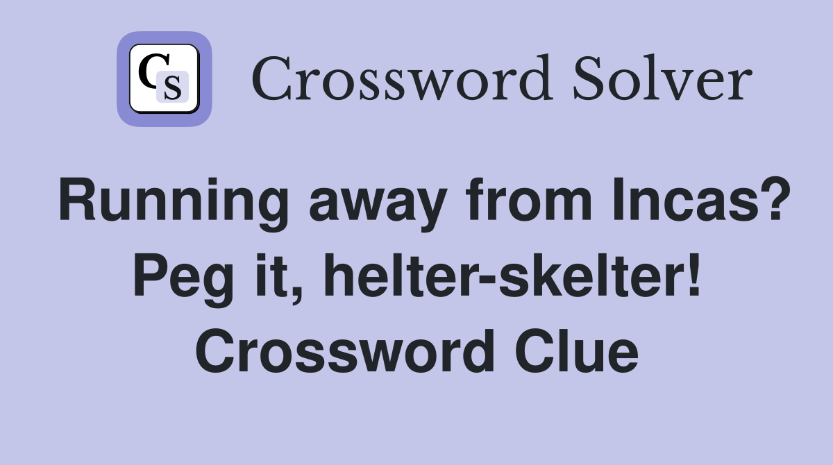 Running away from Incas? Peg it, helter-skelter! Crossword Clue