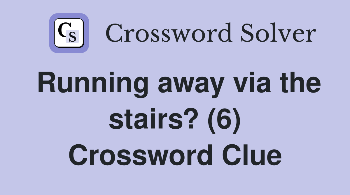 Running away via the stairs? (6) Crossword Clue