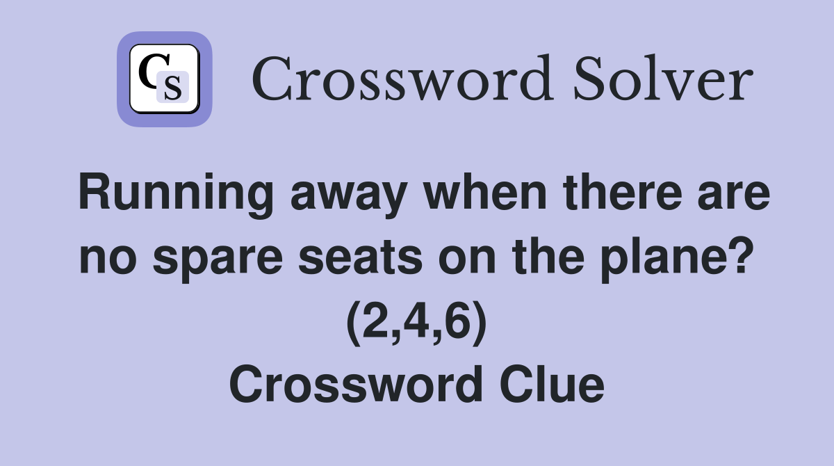 Running away when there are no spare seats on the plane? (2,4,6) Crossword Clue
