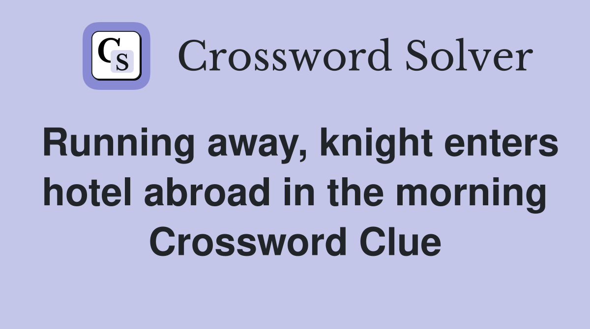 Running away, knight enters hotel abroad in the morning Crossword Clue