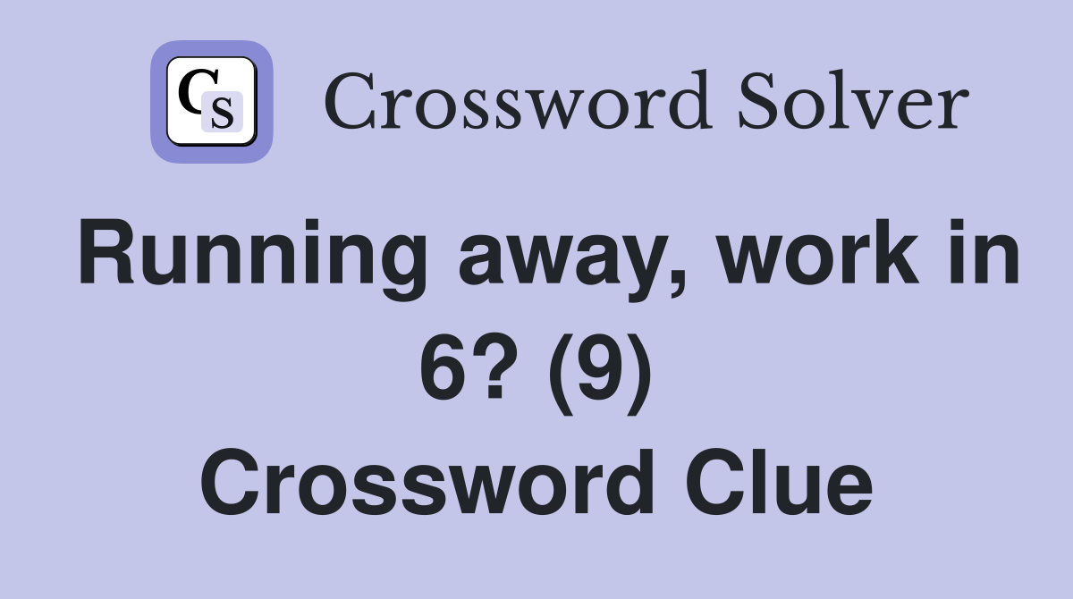 Running away, work in 6? (9) Crossword Clue