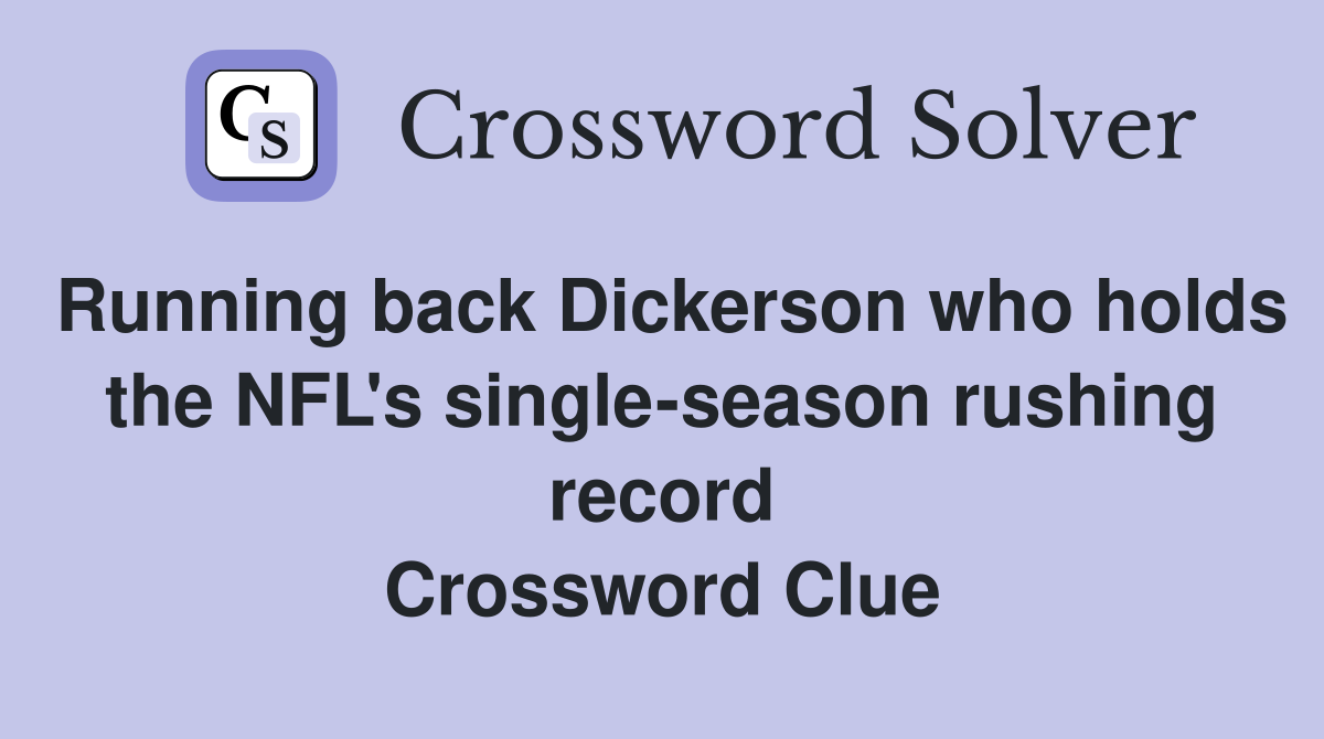 Running back Dickerson who holds the NFL's single-season rushing record Crossword Clue