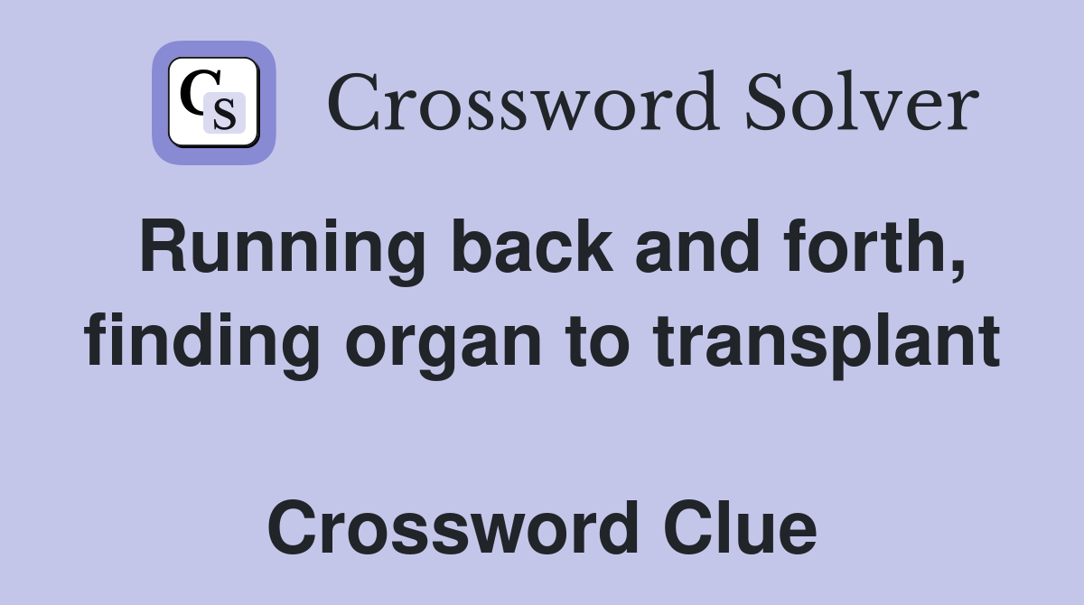 Running back and forth, finding organ to transplant  Crossword Clue