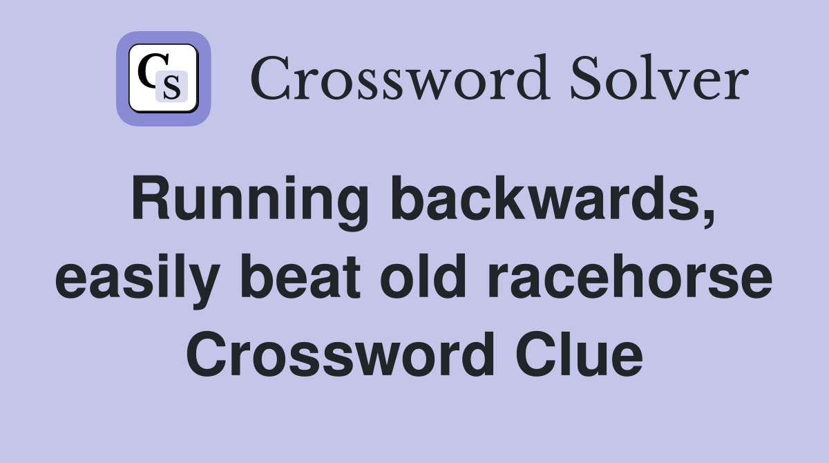Running backwards, easily beat old racehorse Crossword Clue