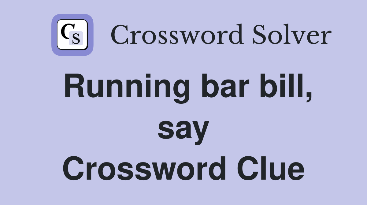Running bar bill, say Crossword Clue